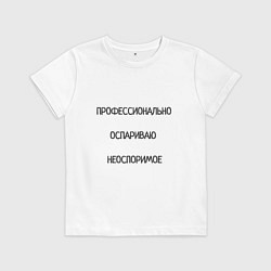 Футболка хлопковая детская Профессионально оспариваю неоспоримое, цвет: белый