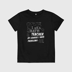 Футболка хлопковая детская Я учитель математики, конечно, у меня есть проблем, цвет: черный