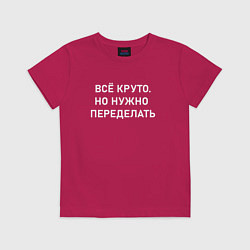 Футболка хлопковая детская Всё круто но нужно переделать, цвет: маджента
