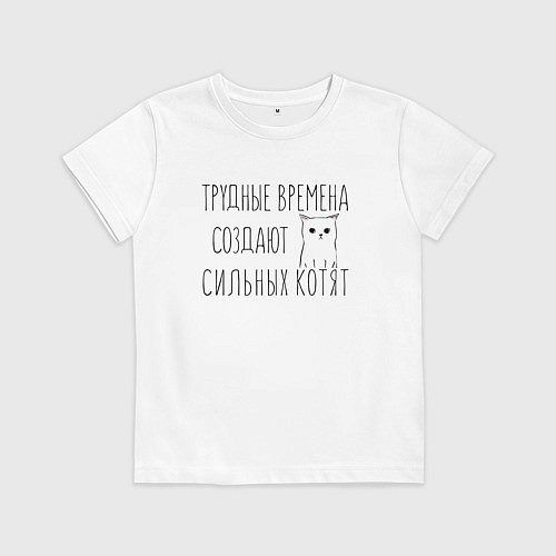 Детская футболка Трудные времена создают сильных котят / Белый – фото 1