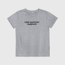 Детская футболка Себе шапочку наденьте
