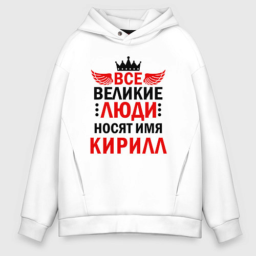 Мужское худи оверсайз ВСЕ ВЕЛИКИЕ ЛЮДИ НОСЯТ ИМЯ КИРИЛЛ / Белый – фото 1