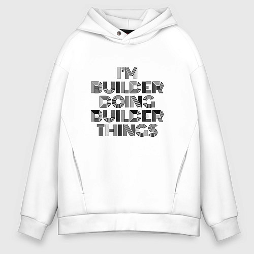 Мужское худи оверсайз Im doing builder things / Белый – фото 1