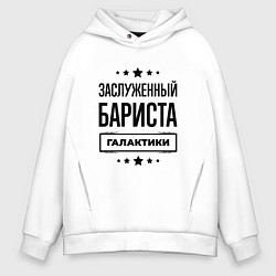 Толстовка оверсайз мужская Заслуженный бариста галактики, цвет: белый