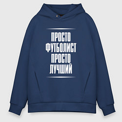 Толстовка оверсайз мужская Просто футболист просто лучший, цвет: тёмно-синий