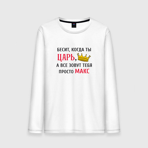 Мужской лонгслив Бесит, когда ты царь, а все зовут тебя просто Макс / Белый – фото 1