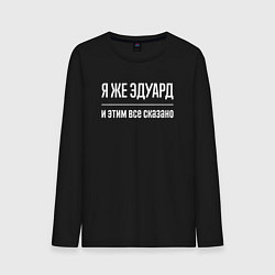 Лонгслив хлопковый мужской Я же Эдуард и этим всё сказано, цвет: черный