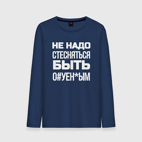 Мужской лонгслив Не надо стесняться быть Ох*енным / Тёмно-синий – фото 1