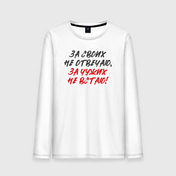 Лонгслив хлопковый мужской За своих не отвечаю: за чужих не встаю, цвет: белый