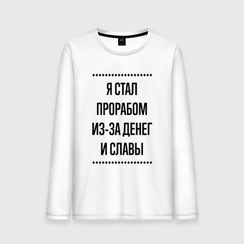 Мужской лонгслив Я стал прорабом из-за денег / Белый – фото 1