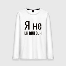 Мужской лонгслив Я не uh duh duh
