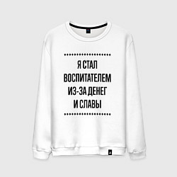 Свитшот хлопковый мужской Я стал воспитателем из-за денег, цвет: белый