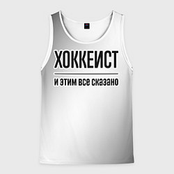 Майка-безрукавка мужская Хоккеист - и этим все сказано, цвет: 3D-белый
