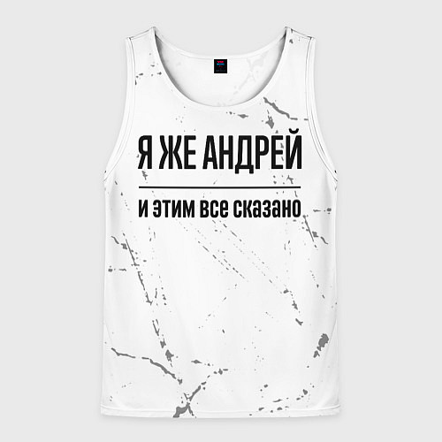 Мужская майка без рукавов Я же Андрей - и этим все сказано / 3D-Белый – фото 1