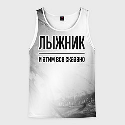 Майка-безрукавка мужская Лыжник - и этим все сказано, цвет: 3D-белый