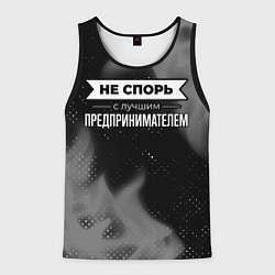 Майка-безрукавка мужская Никогда не спорь с лучшим предпринимателем, цвет: 3D-черный