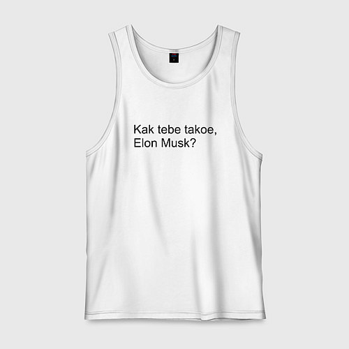 Мужская майка Как тебе такое Илон Маск / Белый – фото 1