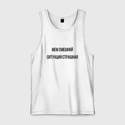 Майка мужская хлопок Смешной мем, но ситуация страшная, цвет: белый