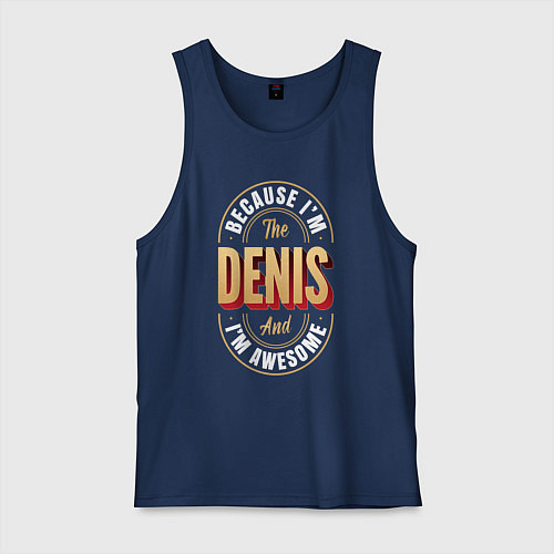 Мужская майка Because Im the Denis and Im awesome / Тёмно-синий – фото 1