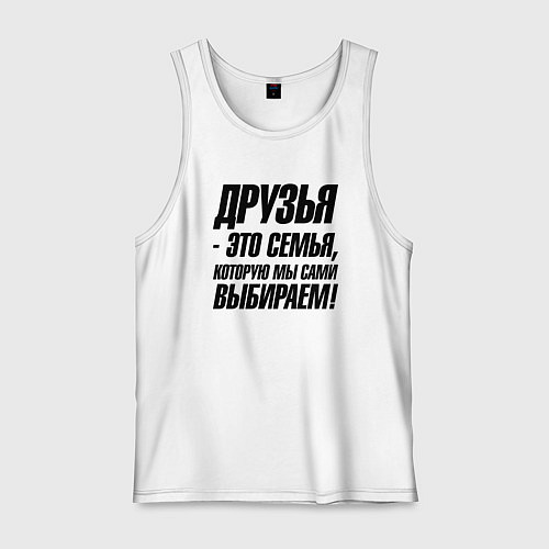 Мужская майка Друзья это семья которую мы сами выбираем / Белый – фото 1