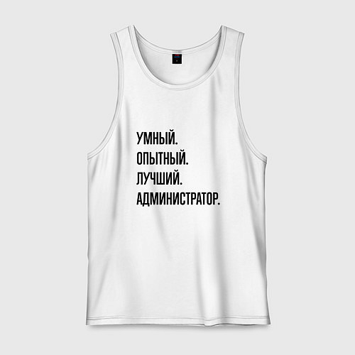 Мужская майка Умный, опытный и лучший администратор / Белый – фото 1