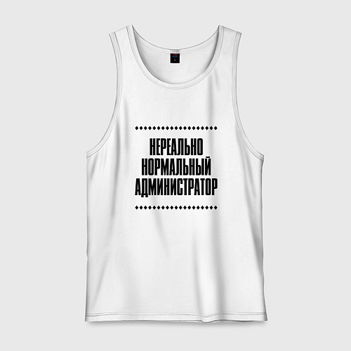 Мужская майка Нереально нормальный администратор / Белый – фото 1