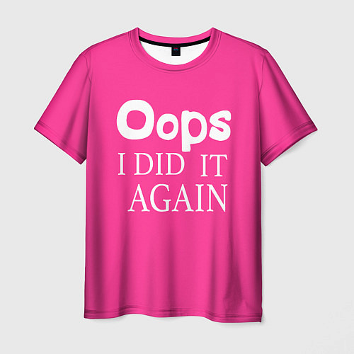 Мужская футболка Ooops: I did it again / 3D-принт – фото 1