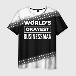 Футболка мужская Worlds okayest businessman - dark, цвет: 3D-принт
