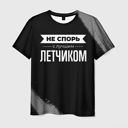 Футболка мужская Не спорь с лучшим летчиком - на темном фоне, цвет: 3D-принт