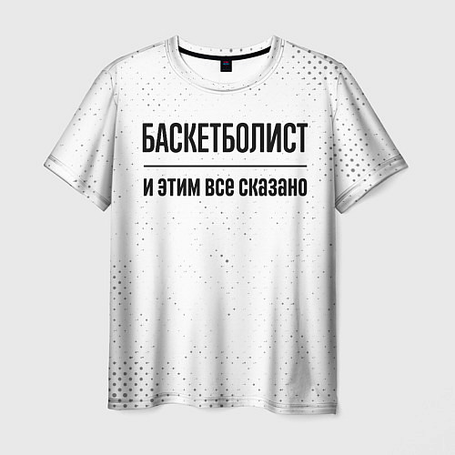 Мужская футболка Баскетболист и этим все сказано: на светлом / 3D-принт – фото 1