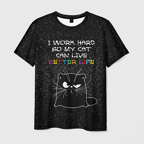Мужская футболка I work hard so my cat can live a better life / 3D-принт – фото 1