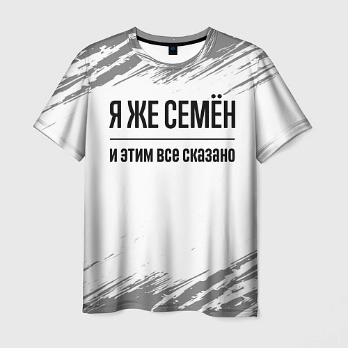 Мужская футболка Я же Семён и этим всё сказано: на светлом / 3D-принт – фото 1
