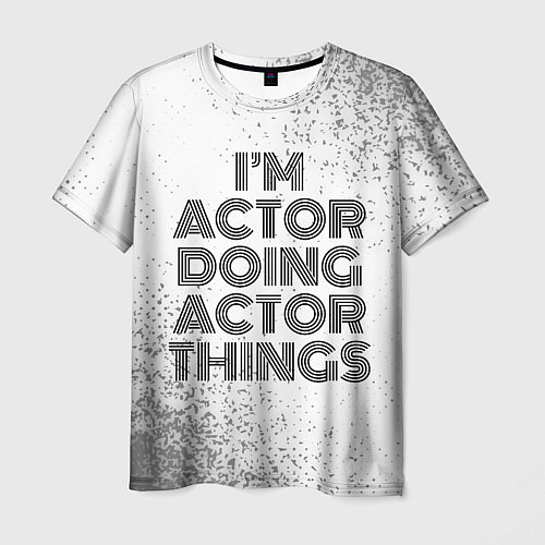Мужская футболка I am doing actor things / 3D-принт – фото 1