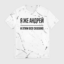 Футболка мужская Я же Андрей - и этим все сказано, цвет: 3D-принт