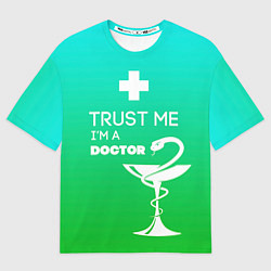 Футболка оверсайз мужская Trust me, i'm a doctor, цвет: 3D-принт