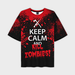 Футболка оверсайз мужская Keep Calm & Kill Zombies, цвет: 3D-принт