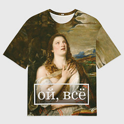Футболка оверсайз мужская Кающаяся Мария ой, все, цвет: 3D-принт
