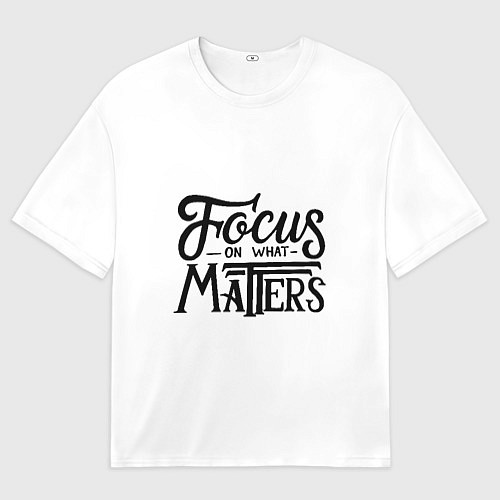 Мужская футболка оверсайз Сосредоточиться на том, что важно / 3D-принт – фото 1
