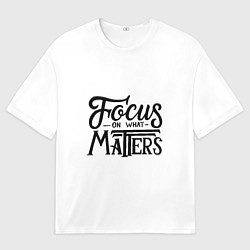 Мужская футболка оверсайз Сосредоточиться на том, что важно