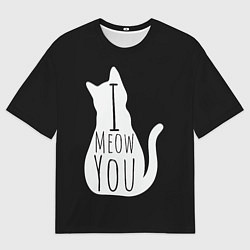 Футболка оверсайз мужская I Meow You I love you, цвет: 3D-принт