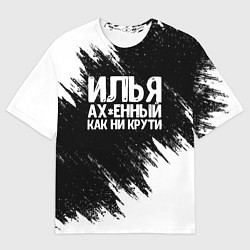 Футболка оверсайз мужская Илья ах*енный как ни крути, цвет: 3D-принт