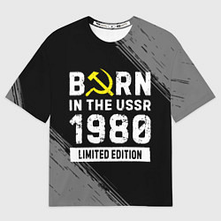 Футболка оверсайз мужская Born In The USSR 1980 year Limited Edition, цвет: 3D-принт