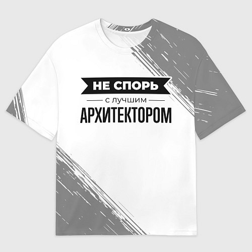 Мужская футболка оверсайз Не спорь с лучшим архитектором - на светлом фоне / 3D-принт – фото 1