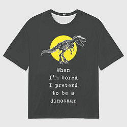Футболка оверсайз мужская Когда мне скучно, я притворяюсь динозавром, цвет: 3D-принт