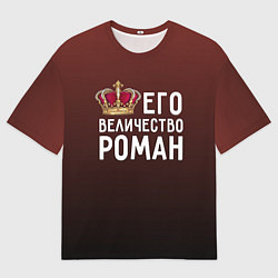 Футболка оверсайз мужская Его величество Роман, цвет: 3D-принт