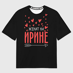 Футболка оверсайз мужская Женат на Ирине, цвет: 3D-принт