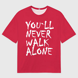 Футболка оверсайз мужская You'll never walk alone, цвет: 3D-принт