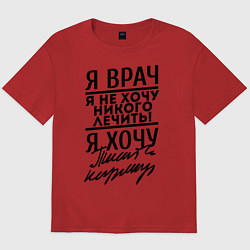 Футболка оверсайз мужская Я врач, я не хочу никого лечить, цвет: красный