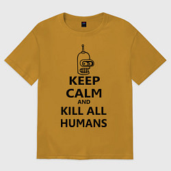 Футболка оверсайз мужская Keep Calm & Kill All Humans, цвет: горчичный