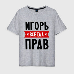 Футболка оверсайз мужская Игорь всегда прав, цвет: меланж